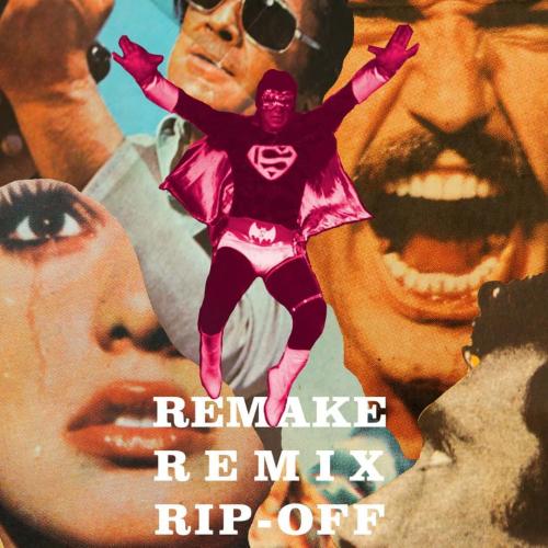 Remake. Remix. Rip Off